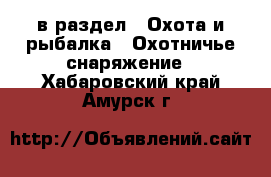  в раздел : Охота и рыбалка » Охотничье снаряжение . Хабаровский край,Амурск г.